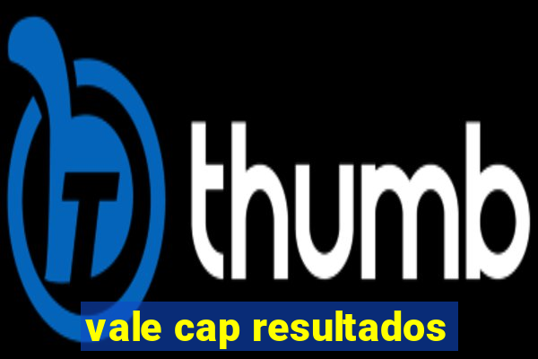 vale cap resultados